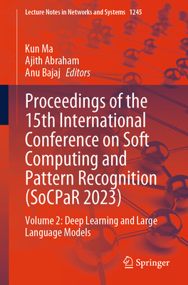 Proceedings of the 15th International Conference on Soft Computing and Pattern Recognition (SoCPaR 2023): Volume 2: Deep Learning and Large Language Models - Ma, Kun (Editor), and Abraham, Ajith (Editor), and Bajaj, Anu (Editor)