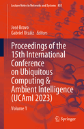 Proceedings of the 15th International Conference on Ubiquitous Computing & Ambient Intelligence (UCAmI 2023): Volume 1