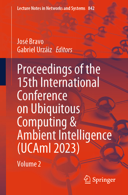 Proceedings of the 15th International Conference on Ubiquitous Computing & Ambient Intelligence (UCAmI 2023): Volume 2 - Bravo, Jos (Editor), and Urziz, Gabriel (Editor)