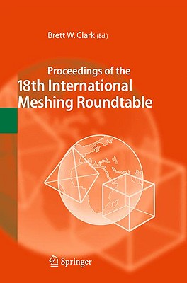 Proceedings of the 18th International Meshing Roundtable - Clark, Brett W (Editor)