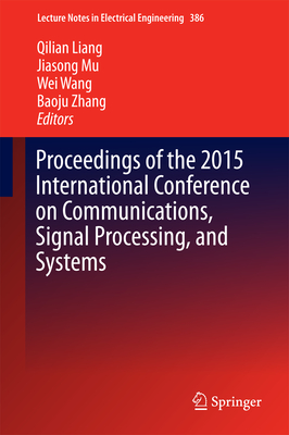 Proceedings of the 2015 International Conference on Communications, Signal Processing, and Systems - Liang, Qilian (Editor), and Mu, Jiasong (Editor), and Wang, Wei (Editor)