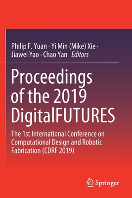 Proceedings of the 2019 Digitalfutures: The 1st International Conference on Computational Design and Robotic Fabrication (Cdrf 2019) - Yuan, Philip F (Editor), and Xie (Editor), and Yao, Jiawei (Editor)