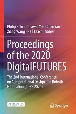 Proceedings of the 2020 DigitalFUTURES: The 2nd International Conference on Computational Design and Robotic Fabrication (CDRF 2020) - Yuan, Philip F (Editor), and Yao, Jiawei (Editor), and Yan, Chao (Editor)