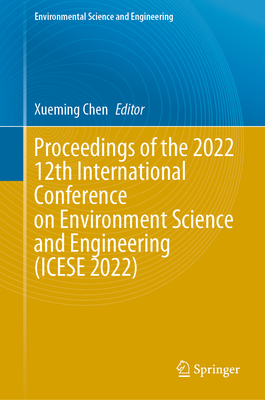 Proceedings of the 2022 12th International Conference on Environment Science and Engineering (ICESE 2022) - Chen, Xueming (Editor)