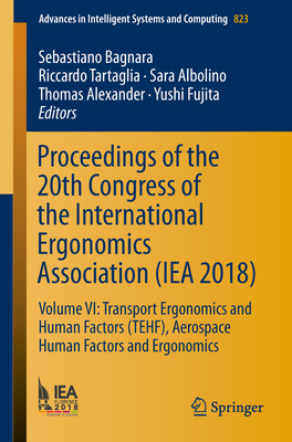 Proceedings of the 20th Congress of the International Ergonomics Association (Iea 2018): Volume VI: Transport Ergonomics and Human Factors (Tehf), Aerospace Human Factors and Ergonomics - Bagnara, Sebastiano (Editor), and Tartaglia, Riccardo (Editor), and Albolino, Sara (Editor)