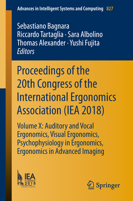 Proceedings of the 20th Congress of the International Ergonomics Association (Iea 2018): Volume X: Auditory and Vocal Ergonomics, Visual Ergonomics, Psychophysiology in Ergonomics, Ergonomics in Advanced Imaging - Bagnara, Sebastiano (Editor), and Tartaglia, Riccardo (Editor), and Albolino, Sara (Editor)