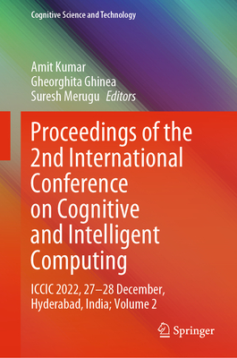 Proceedings of the 2nd International Conference on Cognitive and Intelligent Computing: ICCIC 2022, 27-28 December, Hyderabad, India; Volume 2 - Kumar, Amit (Editor), and Ghinea, Gheorghita (Editor), and Merugu, Suresh (Editor)
