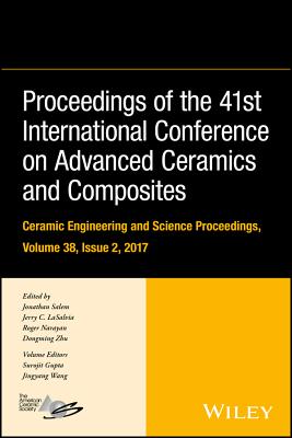 Proceedings of the 41st International Conference on Advanced Ceramics and Composites, Volume 38, Issue 2 - Salem, Jonathan (Editor), and Lasalvia, Jerry C (Editor), and Narayan, Roger (Editor)
