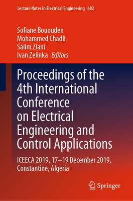 Proceedings of the 4th International Conference on Electrical Engineering and Control Applications: Iceeca 2019, 17-19 December 2019, Constantine, Algeria - Bououden, Sofiane (Editor), and Chadli, Mohammed (Editor), and Ziani, Salim (Editor)