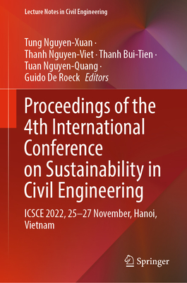 Proceedings of the 4th International Conference on Sustainability in Civil Engineering: ICSCE 2022, 25-27 November, Hanoi, Vietnam - Nguyen-Xuan, Tung (Editor), and Nguyen-Viet, Thanh (Editor), and Bui-Tien, Thanh (Editor)