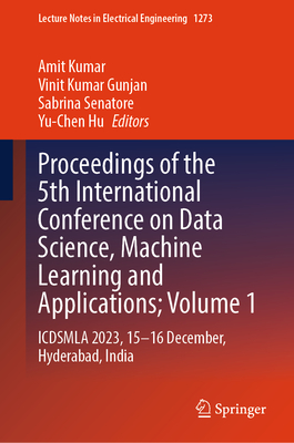 Proceedings of the 5th International Conference on Data Science, Machine Learning and Applications; Volume 1: Icdsmla 2023, 15-16 December, Hyderabad, India - Kumar, Amit (Editor), and Gunjan, Vinit Kumar (Editor), and Senatore, Sabrina (Editor)