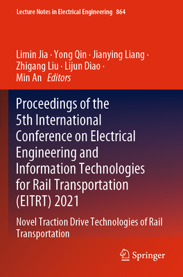 Proceedings of the 5th International Conference on Electrical Engineering and Information Technologies for Rail Transportation (EITRT) 2021: Novel Traction Drive Technologies of Rail Transportation - Jia, Limin (Editor), and Qin, Yong (Editor), and Liang, Jianying (Editor)
