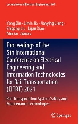 Proceedings of the 5th International Conference on Electrical Engineering and Information Technologies for Rail Transportation (EITRT) 2021: Rail Transportation System Safety and Maintenance Technologies - Qin, Yong (Editor), and Jia, Limin (Editor), and Liang, Jianying (Editor)