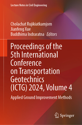 Proceedings of the 5th International Conference on Transportation Geotechnics (ICTG) 2024, Volume 4: Applied Ground Improvement Methods - Rujikiatkamjorn, Cholachat (Editor), and Xue, Jianfeng (Editor), and Indraratna, Buddhima (Editor)