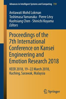 Proceedings of the 7th International Conference on Kansei Engineering and Emotion Research 2018: Keer 2018, 19-22 March 2018, Kuching, Sarawak, Malaysia - Lokman, Anitawati Mohd (Editor), and Yamanaka, Toshimasa (Editor), and Lvy, Pierre (Editor)