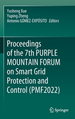 Proceedings of the 7th PURPLE MOUNTAIN FORUM on Smart Grid Protection and Control (PMF2022) - Xue, Yusheng (Editor), and Zheng, Yuping (Editor), and Gmez-Expsito, Antonio (Editor)