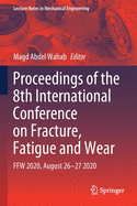 Proceedings of the 8th International Conference on Fracture, Fatigue and Wear: Ffw 2020, August 26-27 2020