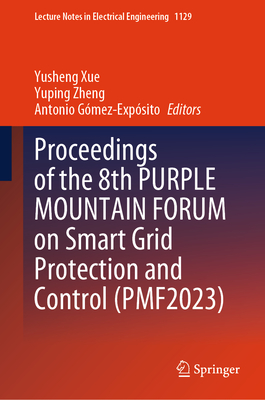 Proceedings of the 8th PURPLE MOUNTAIN FORUM on Smart Grid Protection and Control (PMF2023) - Xue, Yusheng (Editor), and Zheng, Yuping (Editor), and Gmez-Expsito, Antonio (Editor)