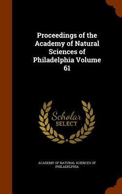 Proceedings of the Academy of Natural Sciences of Philadelphia Volume 61 - Academy of Natural Sciences of Philadelp (Creator)