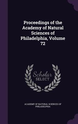 Proceedings of the Academy of Natural Sciences of Philadelphia, Volume 72 - Academy of Natural Sciences of Philadelp (Creator)