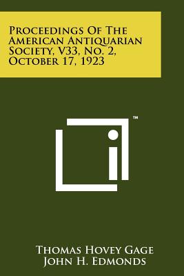 Proceedings of the American Antiquarian Society, V33, No. 2, October 17, 1923 - Gage, Thomas Hovey (Editor)