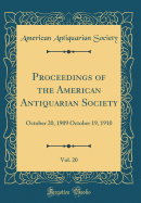 Proceedings of the American Antiquarian Society, Vol. 20: October 20, 1909 October 19, 1910 (Classic Reprint)