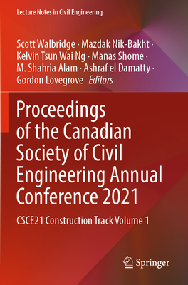 Proceedings of the Canadian Society of Civil Engineering Annual Conference 2021: CSCE21 Construction Track Volume 1 - Walbridge, Scott (Editor), and Nik-Bakht, Mazdak (Editor), and Ng, Kelvin Tsun Wai (Editor)