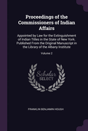 Proceedings of the Commissioners of Indian Affairs: Appointed by Law for the Extinguishment of Indian Titles in the State of New York. Published From the Original Manuscript in the Library of the Albany Institute; Volume 2