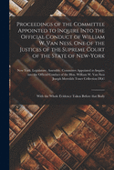 Proceedings of the Committee Appointed to Inquire Into the Official Conduct of William W. Van Ness, One of the Justices of the Supreme Court of the State of New-York: With the Whole Evidence Taken Before That Body