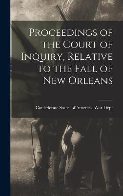Proceedings of the Court of Inquiry, Relative to the Fall of New Orleans - Confederate States of America War Dept (Creator)