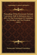 Proceedings Of The Democratic National Convention, Held At Baltimore, June 1-5, 1852, For The Nomination Of Candidates For President And Vice President (1852)