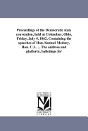 Proceedings of the Democratic State Convention, Held at Columbus, Ohio, Friday, July 4, 1862. Containing the Speeches of Hon. Samuel Medary, Hon. C.L. ... the Address and Platform, Ballotings for