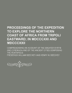 Proceedings of the Expedition to Explore the Northern Coast of Africa from Tripoli Eastward; in Mdcccxxi and Mdcccxxii: Comprehending an Account of the Greater Syrtis and Cyrenaica and of the Ancient Cities Composing the Pentapolis