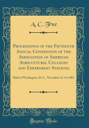 Proceedings of the Fifteenth Annual Convention of the Association of American Agricultural Colleges and Experiment Stations: Held at Washington, D. C., November 12-14, 1901 (Classic Reprint)