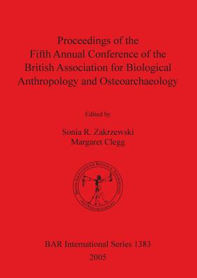 Proceedings of the Fifth Annual Conference of the British Association for Biological Anthropology and Osteoarchaeology - Clegg, Margaret (Editor), and Zakrzewski, Sonia R (Editor)
