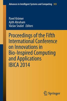 Proceedings of the Fifth International Conference on Innovations in Bio-Inspired Computing and Applications IBICA 2014 - Kmer, Pavel (Editor), and Abraham, Ajith (Editor), and Snsel, Vclav (Editor)
