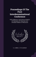Proceedings Of The First Interdenominational Conference: With Addresses And Historical Sketch Of Federation Of Churches And Christian Workers In Wisconsin