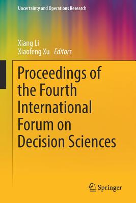 Proceedings of the Fourth International Forum on Decision Sciences - Li, Xiang (Editor), and Xu, Xiaofeng (Editor)