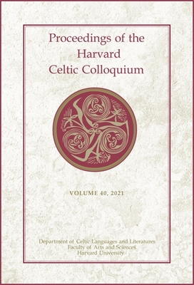 Proceedings of the Harvard Celtic Colloquium, 40: 2021 - Alessandrini, Lorena (Editor), and Boucher-Durand, Myrzinn (Editor), and Brady, Colin (Editor)