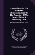 Proceedings Of The House Of Representatives On The Occasion Of The Death Of Hon. P. Mccauley Cook: Representative From Fulton County