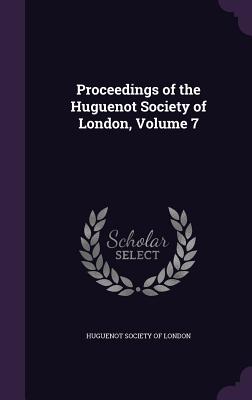 Proceedings of the Huguenot Society of London, Volume 7 - Huguenot Society of London (Creator)