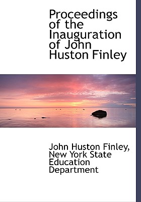 Proceedings of the Inauguration of John Huston Finley - Finley, John Huston, and New York State Education Department (Creator)