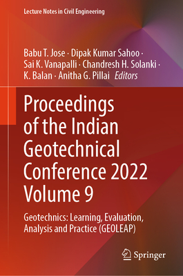 Proceedings of the Indian Geotechnical Conference 2022 Volume 9: Geotechnics: Learning, Evaluation, Analysis and Practice (GEOLEAP) - Jose, Babu T. (Editor), and Sahoo, Dipak Kumar (Editor), and Vanapalli, Sai K. (Editor)