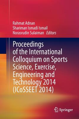 Proceedings of the International Colloquium on Sports Science, Exercise, Engineering and Technology 2014 (Icosseet 2014) - Adnan, Rahmat (Editor), and Ismail, Shariman Ismadi (Editor), and Sulaiman, Norasrudin (Editor)