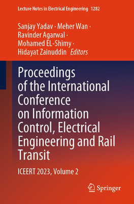 Proceedings of the International Conference on Information Control, Electrical Engineering and Rail Transit: ICEERT 2023, Volume 2 - Yadav, Sanjay (Editor), and Wan, Meher (Editor), and Agarwal, Ravinder (Editor)
