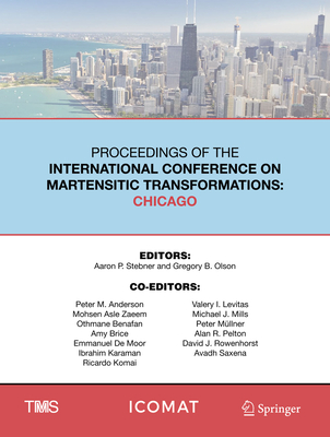 Proceedings of the International Conference on Martensitic Transformations: Chicago - Stebner, Aaron P (Editor), and Olson, Gregory B (Editor)