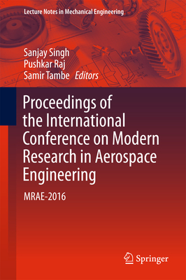 Proceedings of the International Conference on Modern Research in Aerospace Engineering: Mrae-2016 - Singh, Sanjay (Editor), and Raj, Pushkar (Editor), and Tambe, Samir (Editor)