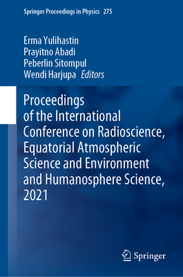 Proceedings of the International Conference on Radioscience, Equatorial Atmospheric Science and Environment and Humanosphere Science, 2021 - Yulihastin, Erma (Editor), and Abadi, Prayitno (Editor), and Sitompul, Peberlin (Editor)