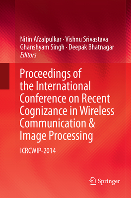 Proceedings of the International Conference on Recent Cognizance in Wireless Communication & Image Processing: ICRCWIP-2014 - Afzalpulkar, Nitin (Editor), and Srivastava, Vishnu (Editor), and Singh, Ghanshyam (Editor)