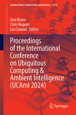 Proceedings of the International Conference on Ubiquitous Computing and Ambient Intelligence (UCAmI 2024) - Bravo, Jos (Editor), and Nugent, Chris (Editor), and Cleland, Ian (Editor)